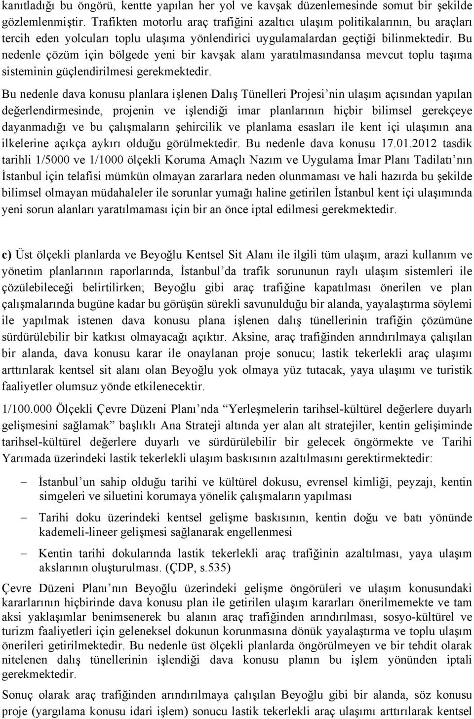 Bu nedenle çözüm için bölgede yeni bir kavşak alanı yaratılmasındansa mevcut toplu taşıma sisteminin güçlendirilmesi gerekmektedir.