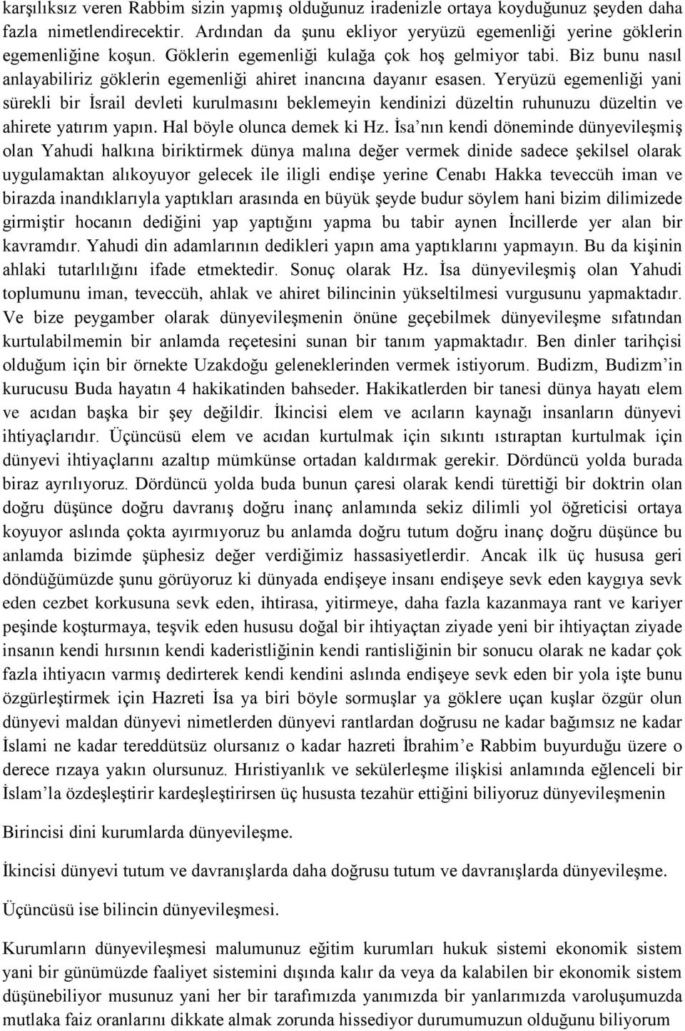 Yeryüzü egemenliği yani sürekli bir İsrail devleti kurulmasını beklemeyin kendinizi düzeltin ruhunuzu düzeltin ve ahirete yatırım yapın. Hal böyle olunca demek ki Hz.