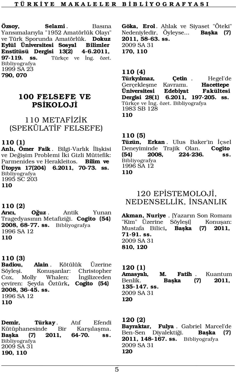 2009 SA 31 170, 110 110 (4) Türky lmaz, Çetin. Hegel'de Gerçekleflme Kavram. Hacettepe Üniversitesi Edebiyat Fakültesi Dergisi 28(1) 6.2011, 197-205. ss. Türkçe ve ng. özet.