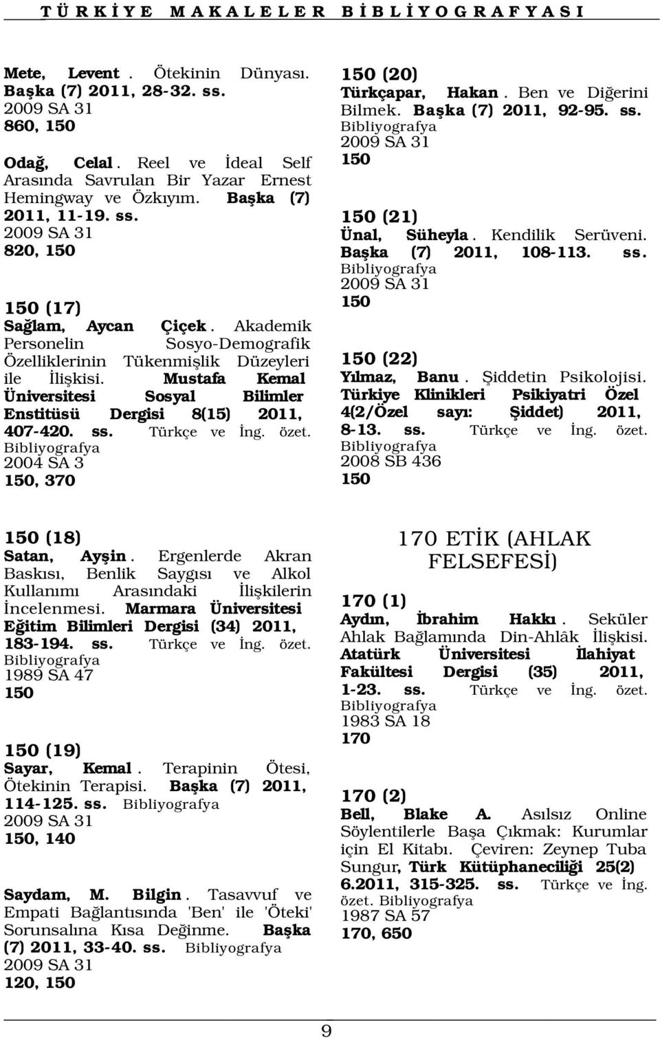 Akademik Personelin Sosyo-Demografik Özelliklerinin Tükenmifllik Düzeyleri ile liflkisi. Mustafa Kemal Üniversitesi Sosyal Bilimler Enstitüsü Dergisi 8(15) 2011, 407-420. ss. Türkçe ve ng. özet.