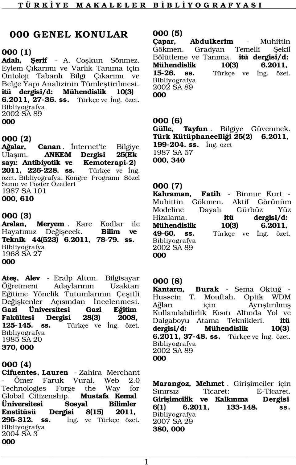 2002 SA 89 000 000 (2) A alar, Canan. nternet'te Bilgiye Ulafl m. ANKEM Dergisi 25(Ek say : Antibiyotik ve Kemoterapi-2) 2011, 226-228. ss. Türkçe ve ng. özet.