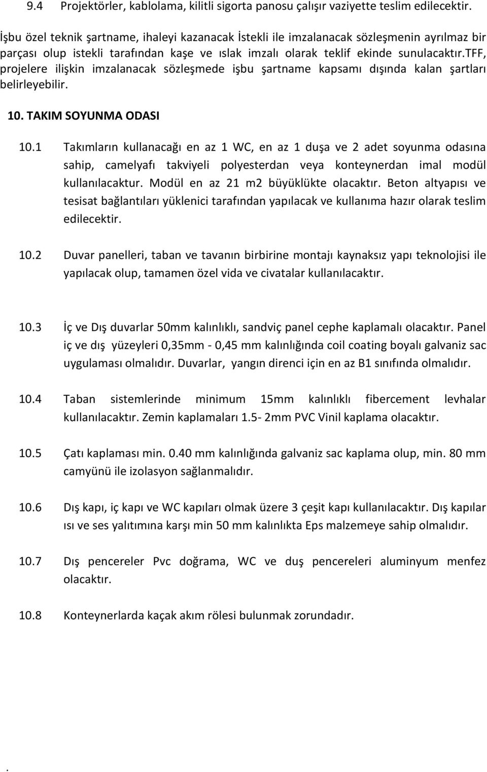 ODASI 101 Takımların kullanacağı en az 1 WC, en az 1 duşa ve 2 adet soyunma odasına sahip, camelyafı takviyeli polyesterdan veya konteynerdan imal modül kullanılacaktur Modül en az 21 m2 büyüklükte