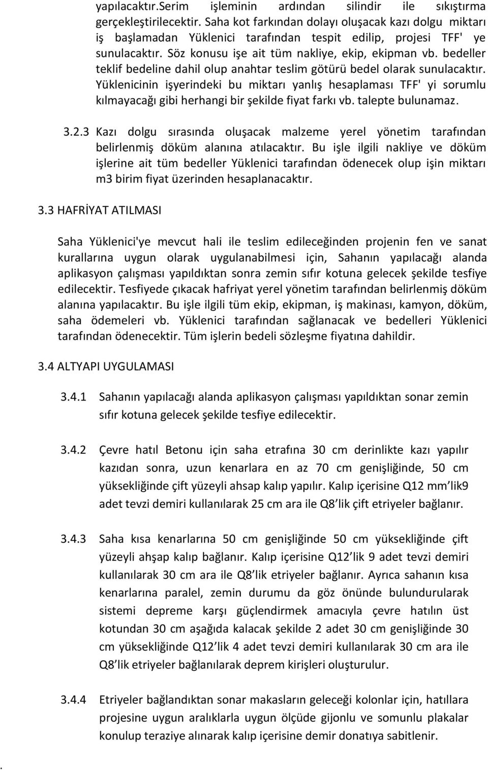 hesaplaması TFF' yi sorumlu kılmayacağı gibi herhangi bir şekilde fiyat farkı vb talepte bulunamaz 323 Kazı dolgu sırasında oluşacak malzeme yerel yönetim tarafından belirlenmiş döküm alanına