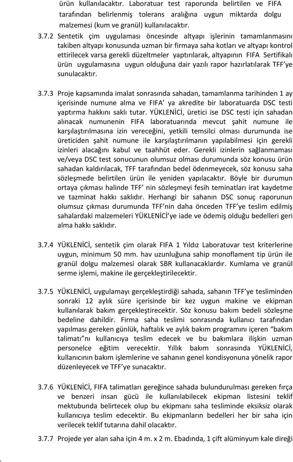 ürün uygulamasına uygun olduğuna dair yazılı rapor hazırlatılarak TFF ye sunulacaktır 373 Proje kapsamında imalat sonrasında sahadan, tamamlanma tarihinden 1 ay içerisinde numune alma ve FIFA ya