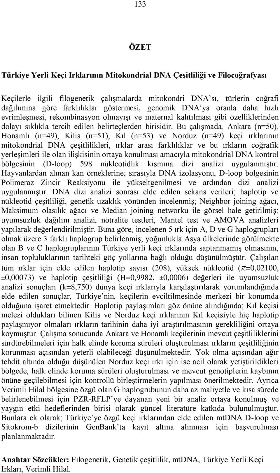 Bu çalıģmada, Ankara (n=50), Honamlı (n=49), Kilis (n=51), Kıl (n=53) ve Norduz (n=49) keçi ırklarının mitokondrial DNA çeģitlilikleri, ırklar arası farklılıklar ve bu ırkların coğrafik yerleģimleri