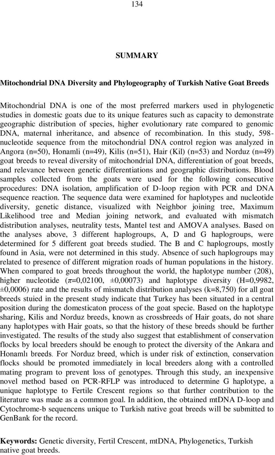 In this study, 598- nucleotide sequence from the mitochondrial DNA control region was analyzed in Angora (n=50), Honamli (n=49), Kilis (n=51), Hair (Kil) (n=53) and Norduz (n=49) goat breeds to