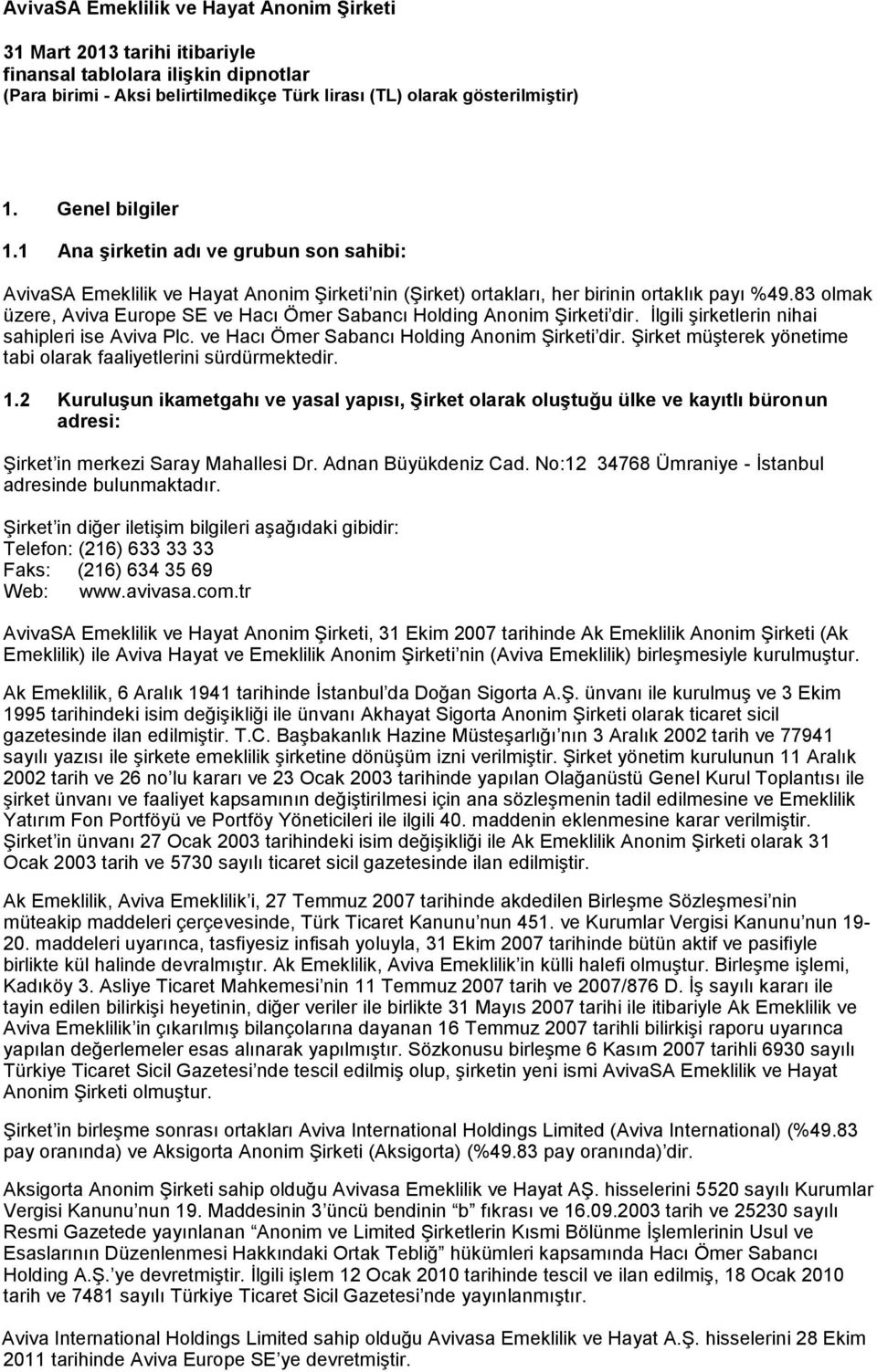 1.2 Kuruluşun ikametgahı ve yasal yapısı, Şirket olarak oluştuğu ülke ve kayıtlı büronun adresi: Şirket in merkezi Saray Mahallesi Dr. Adnan Büyükdeniz Cad.