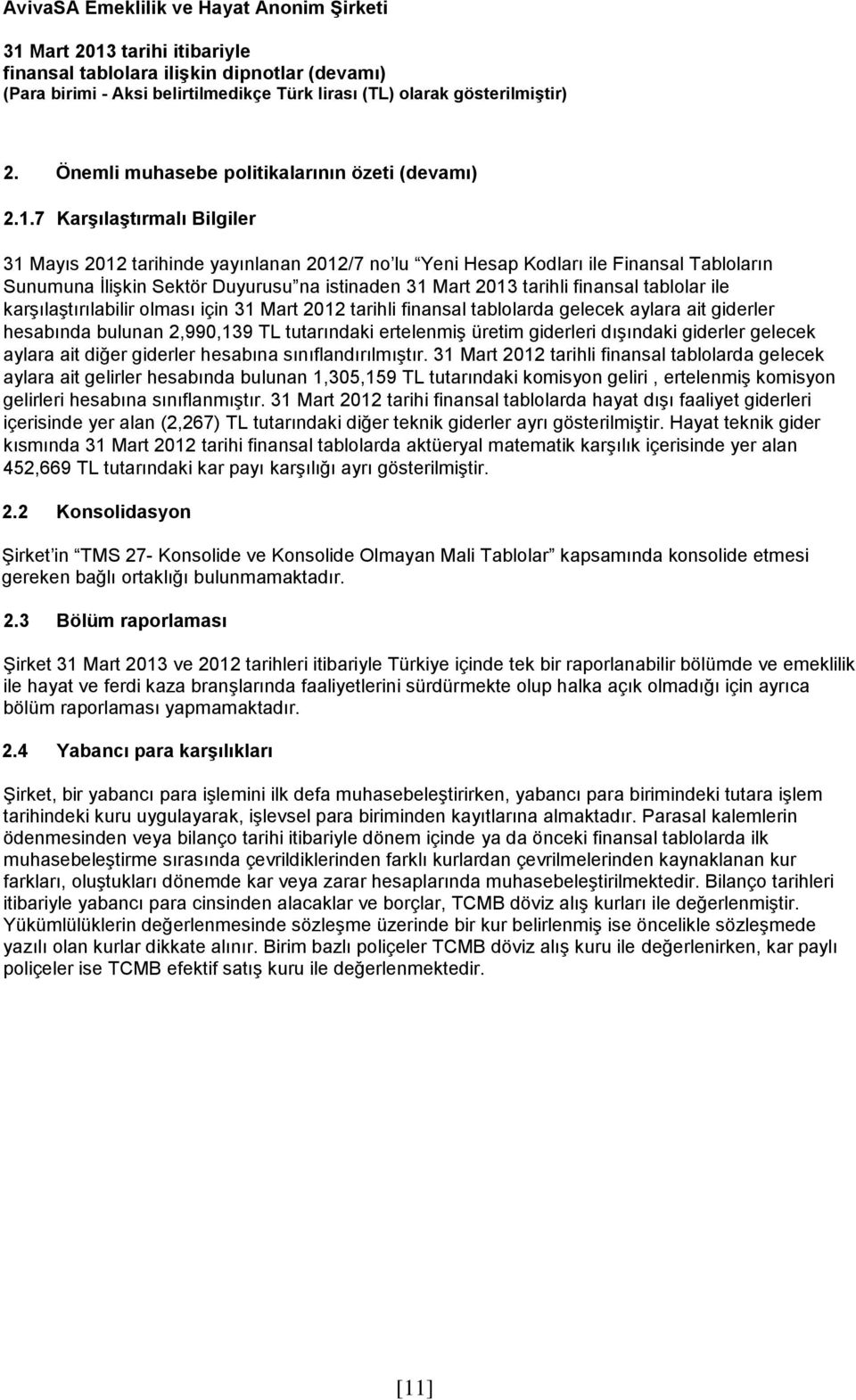 tablolar ile karşılaştırılabilir olması için 31 Mart 2012 tarihli finansal tablolarda gelecek aylara ait giderler hesabında bulunan 2,990,139 TL tutarındaki ertelenmiş üretim giderleri dışındaki