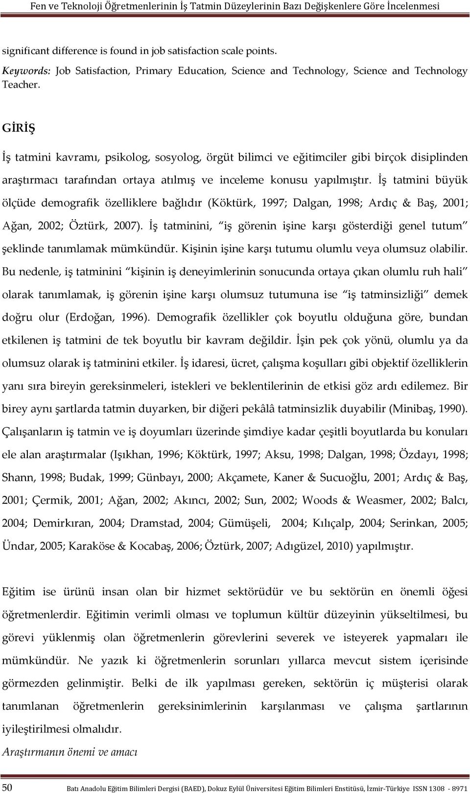 İş tatmini büyük ölçüde demografik özelliklere bağlıdır (Köktürk, 1997; Dalgan, 1998; Ardıç & Baş, 2001; Ağan, 2002; Öztürk, 2007).