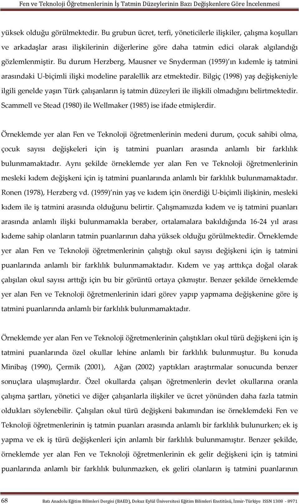 Bilgiç (1998) yaş değişkeniyle ilgili genelde yaşın Türk çalışanların iş tatmin düzeyleri ile ilişkili olmadığını belirtmektedir. Scammell ve Stead (1980) ile Wellmaker (1985) ise ifade etmişlerdir.