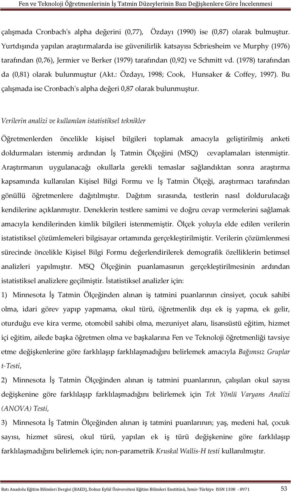 (1978) tarafından da (0,81) olarak bulunmuştur (Akt.: Özdayı, 1998; Cook, Hunsaker & Coffey, 1997). Bu çalışmada ise Cronbach's alpha değeri 0,87 olarak bulunmuştur.