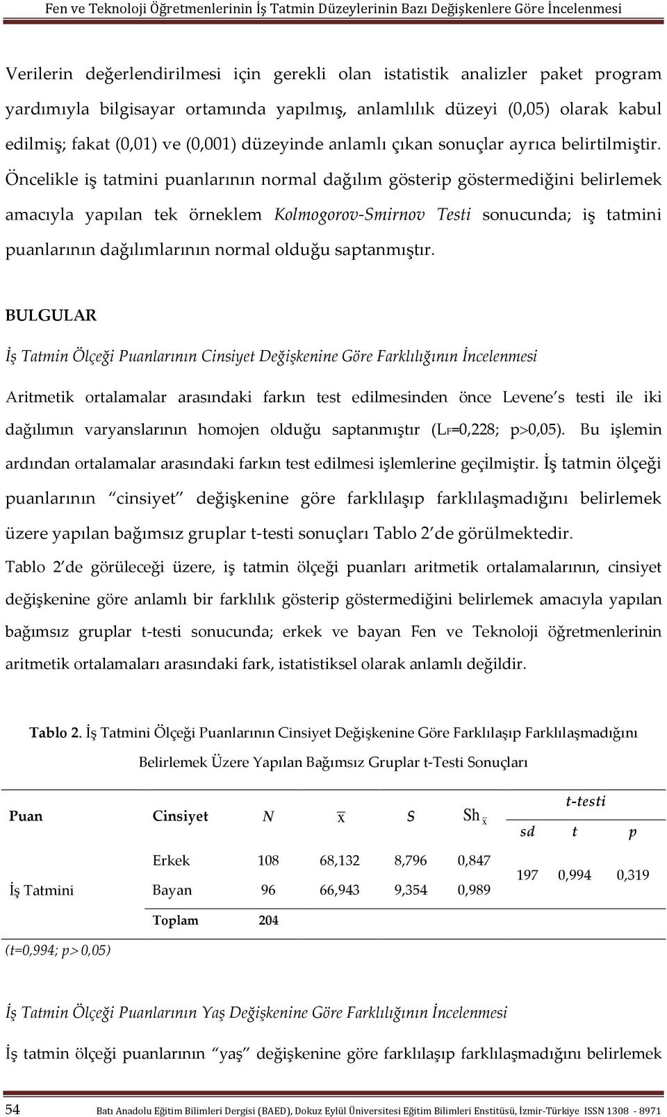 Öncelikle iş tatmini puanlarının normal dağılım gösterip göstermediğini belirlemek amacıyla yapılan tek örneklem Kolmogorov-Smirnov Testi sonucunda; iş tatmini puanlarının dağılımlarının normal