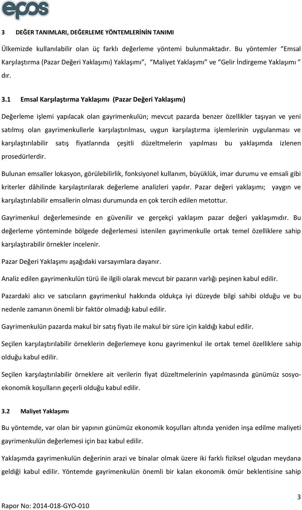 1 Emsal Karşılaştırma Yaklaşımı (Pazar Değeri Yaklaşımı) Değerleme işlemi yapılacak olan gayrimenkulün; mevcut pazarda benzer özellikler taşıyan ve yeni satılmış olan gayrimenkullerle