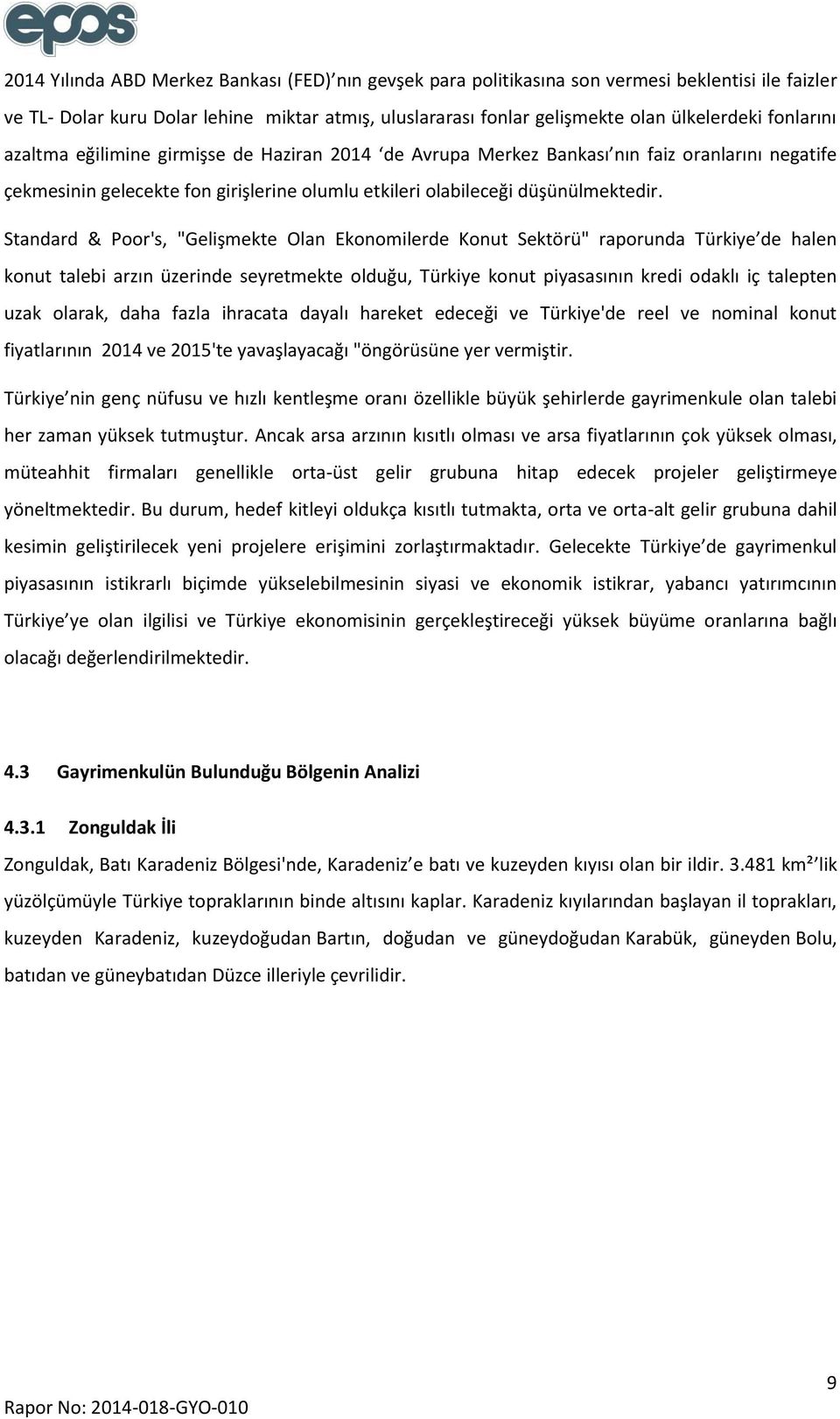 Standard & Poor's, "Gelişmekte Olan Ekonomilerde Konut Sektörü" raporunda Türkiye de halen konut talebi arzın üzerinde seyretmekte olduğu, Türkiye konut piyasasının kredi odaklı iç talepten uzak