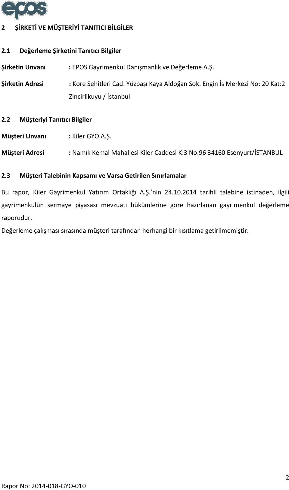 : Namık Kemal Mahallesi Kiler Caddesi K:3 No:96 34160 Esenyurt/İSTANBUL 2.3 Müşteri Talebinin Kapsamı ve Varsa Getirilen Sınırlamalar Bu rapor, Kiler Gayrimenkul Yatırım Ortaklığı A.Ş. nin 24.