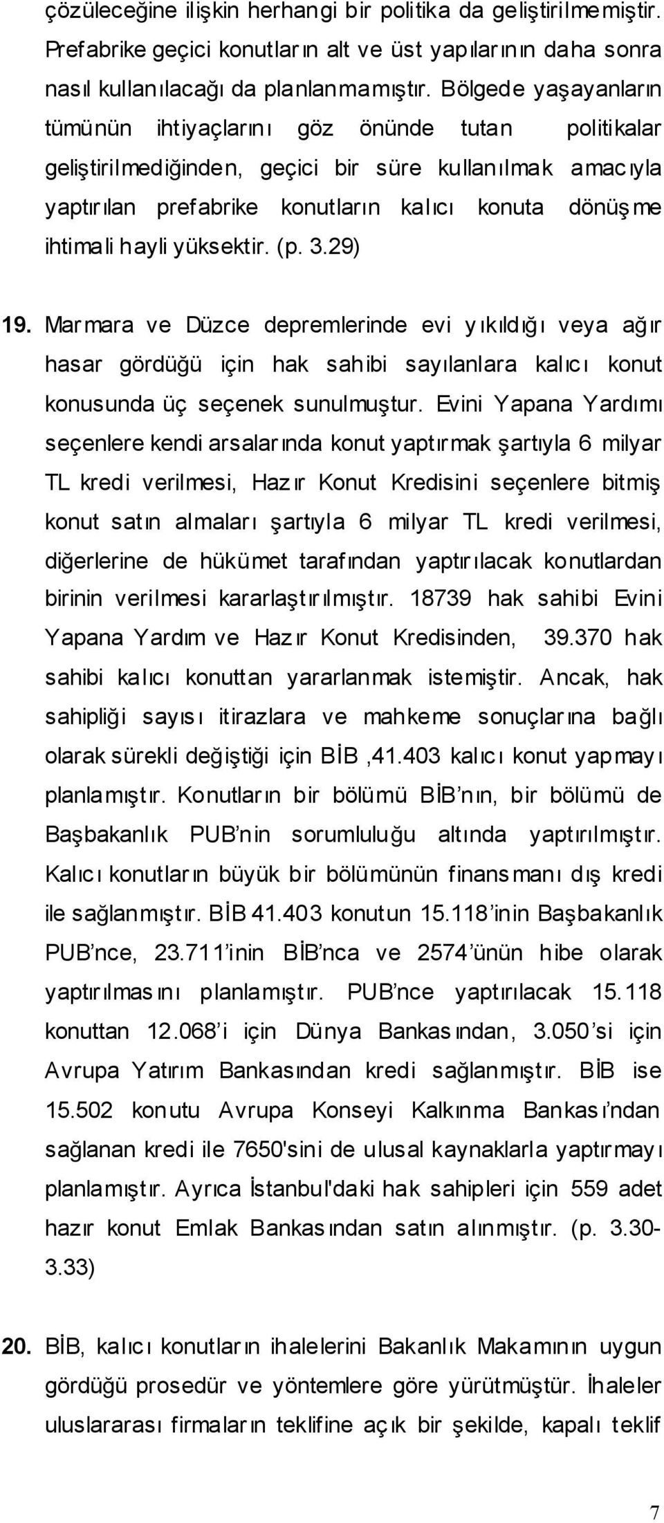 yüksektir. (p. 3.29) 19. Mar mara ve Düzce depremlerinde evi y ıkıldıı veya aır hasar gördüü için hak sahibi sayılanlara kalıc ı konut konusunda üç seçenek sunulmutur.