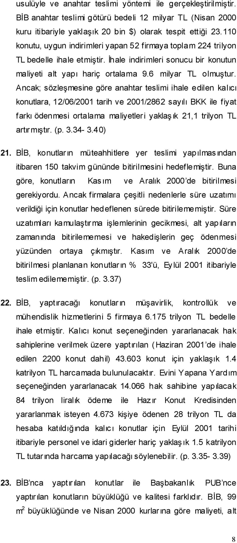 Ancak; sözlemesine göre anahtar teslimi ihale edilen kalıcı konutlara, 12/06/2001 tarih ve 2001/2862 sayılı BKK ile fiyat farkı ödenmesi ortalama maliyetler i yakla ık 21,1 trilyon TL artırmıtır. (p.