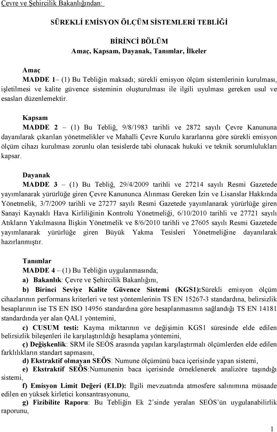 Kapsam MADDE 2 (1) Bu Tebliğ, 9/8/1983 tarihli ve 2872 sayılı Çevre Kanununa dayanılarak çıkarılan yönetmelikler ve Mahalli Çevre Kurulu kararlarına göre sürekli emisyon ölçüm cihazı kurulması