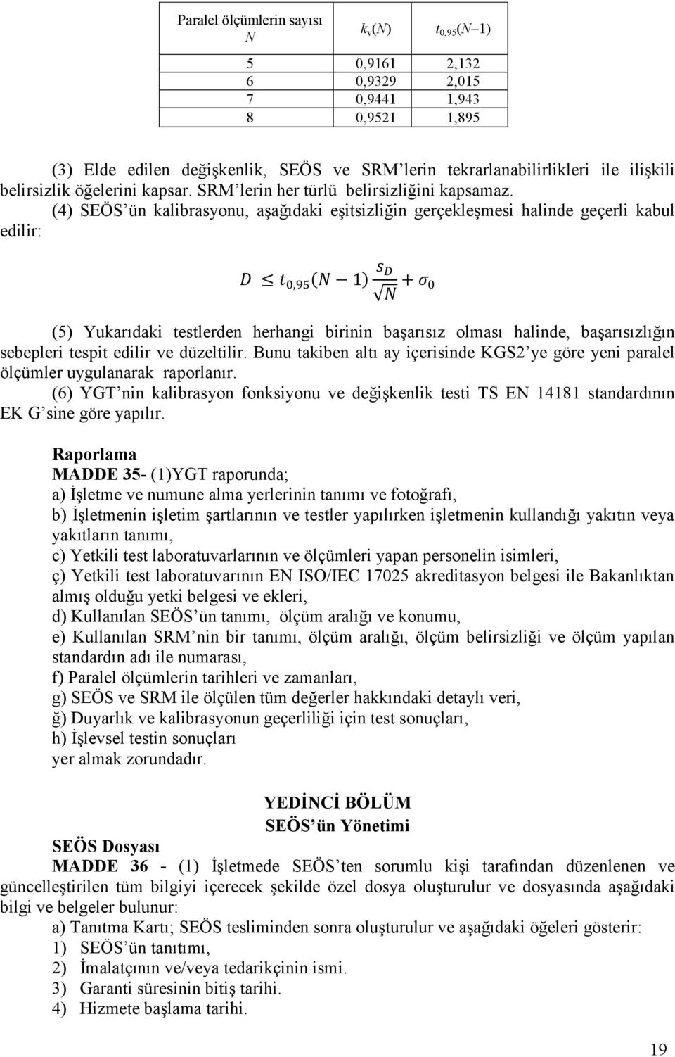 (4) SEÖS ün kalibrasyonu, aşağıdaki eşitsizliğin gerçekleşmesi halinde geçerli kabul edilir: (5) Yukarıdaki testlerden herhangi birinin başarısız olması halinde, başarısızlığın sebepleri tespit