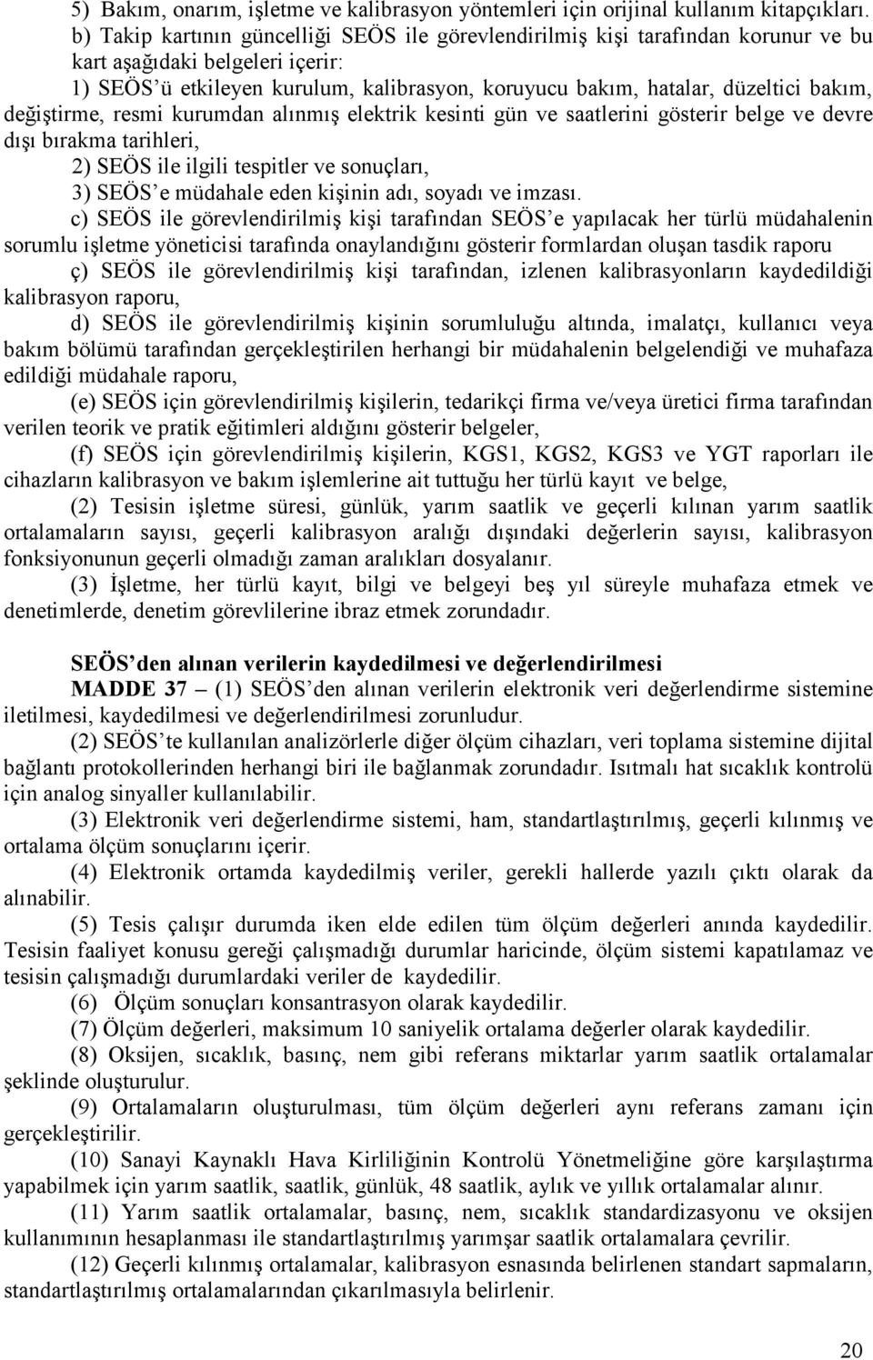 bakım, değiştirme, resmi kurumdan alınmış elektrik kesinti gün ve saatlerini gösterir belge ve devre dışı bırakma tarihleri, 2) SEÖS ile ilgili tespitler ve sonuçları, 3) SEÖS e müdahale eden kişinin