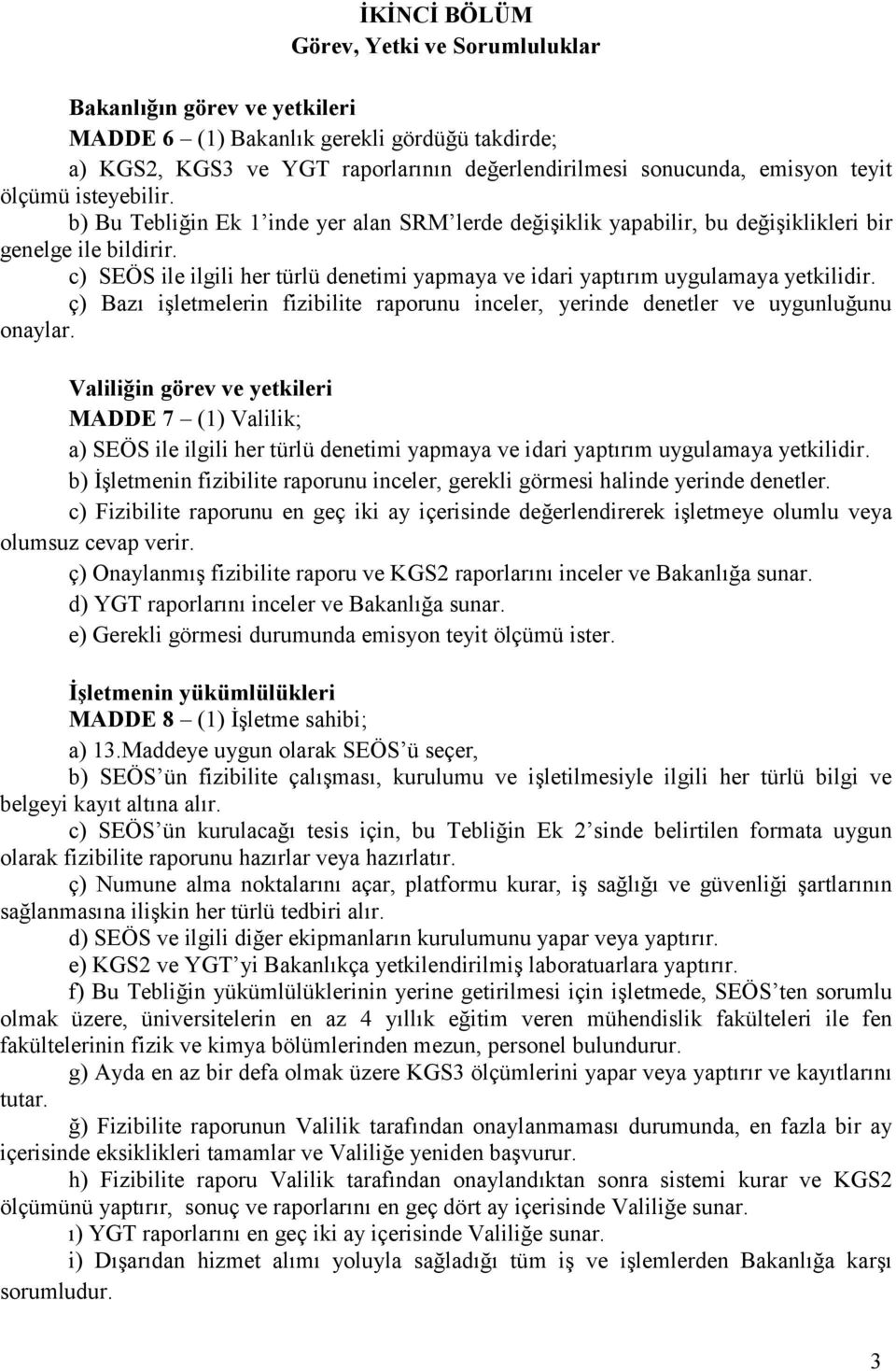 c) SEÖS ile ilgili her türlü denetimi yapmaya ve idari yaptırım uygulamaya yetkilidir. ç) Bazı işletmelerin fizibilite raporunu inceler, yerinde denetler ve uygunluğunu onaylar.