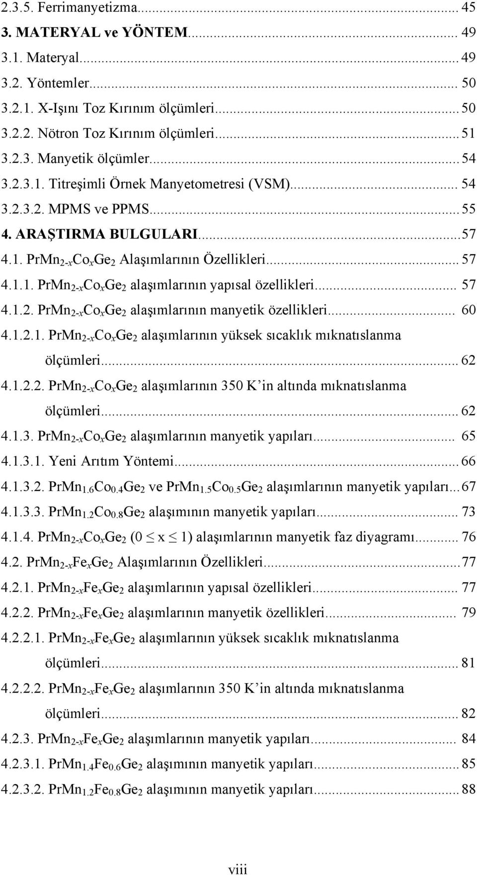 .. 57 4.1.. PrMn -x o x Ge alaşımlarının manyetik özellikleri... 60 4.1..1. PrMn -x o x Ge alaşımlarının yüksek sıcaklık mıknatıslanma ölçümleri... 6 4.1... PrMn -x o x Ge alaşımlarının 350 K in altında mıknatıslanma ölçümleri.