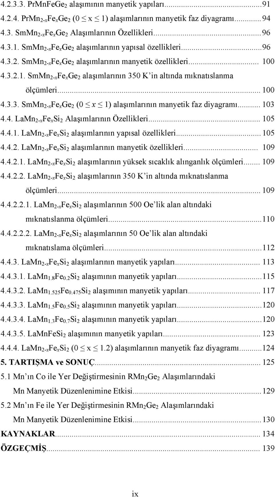 .. 103 4.4. LaMn -x Fe x Si Alaşımlarının Özellikleri... 105 4.4.1. LaMn -x Fe x Si alaşımlarının yapısal özellikleri... 105 4.4.. LaMn -x Fe x Si alaşımlarının manyetik özellikleri... 109 4.4..1. LaMn -x Fe x Si alaşımlarının yüksek sıcaklık alınganlık ölçümleri.