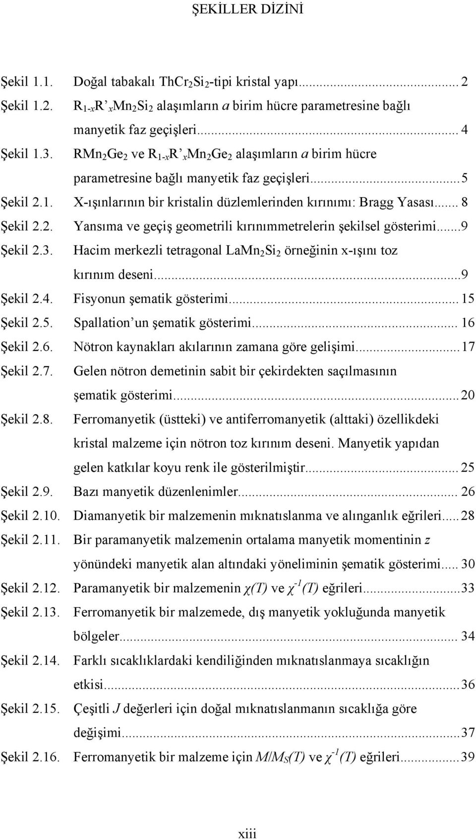 . Yansıma ve geçiş geometrili kırınımmetrelerin şekilsel gösterimi... 9 Şekil.3. Hacim merkezli tetragonal LaMn Si örneğinin x-ışını toz kırınım deseni...9 Şekil.4. Fisyonun şematik gösterimi.