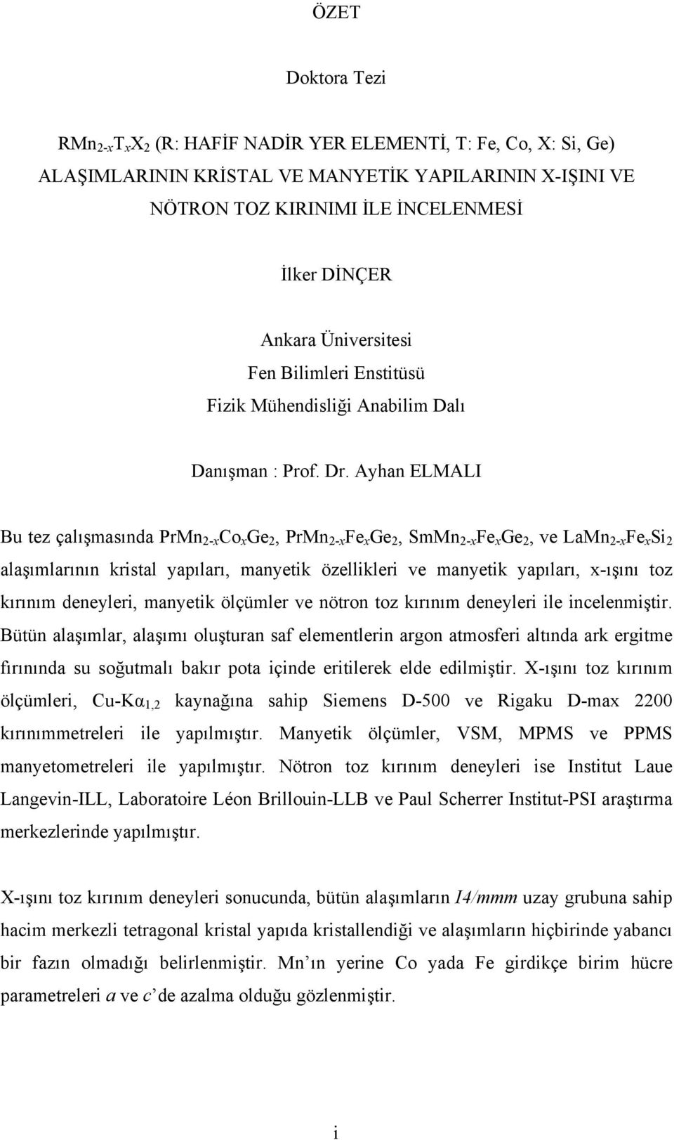 Ayhan ELMALI u tez çalışmasında PrMn -x o x Ge, PrMn -x Fe x Ge, SmMn -x Fe x Ge, ve LaMn -x Fe x Si alaşımlarının kristal yapıları, manyetik özellikleri ve manyetik yapıları, x-ışını toz kırınım