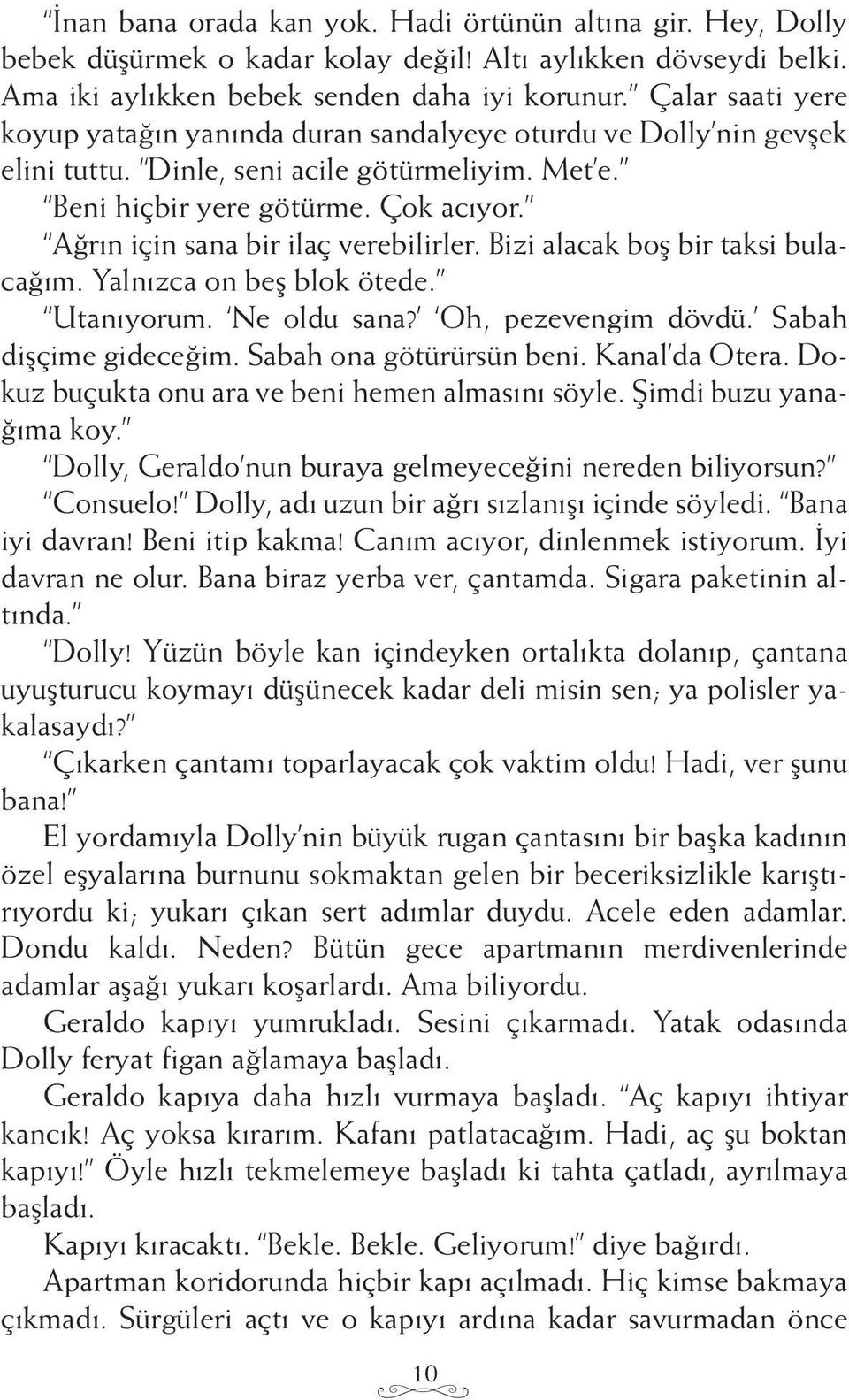 Ağrın için sana bir ilaç verebilirler. Bizi alacak boş bir taksi bulacağım. Yalnızca on beş blok ötede. Utanıyorum. Ne oldu sana? Oh, pezevengim dövdü. Sabah dişçime gideceğim.