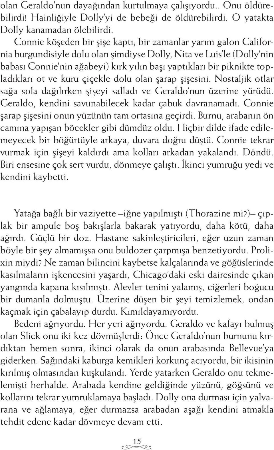 piknikte topladıkları ot ve kuru çiçekle dolu olan şarap şişesini. Nostaljik otlar sağa sola dağılırken şişeyi salladı ve Geraldo nun üzerine yürüdü.