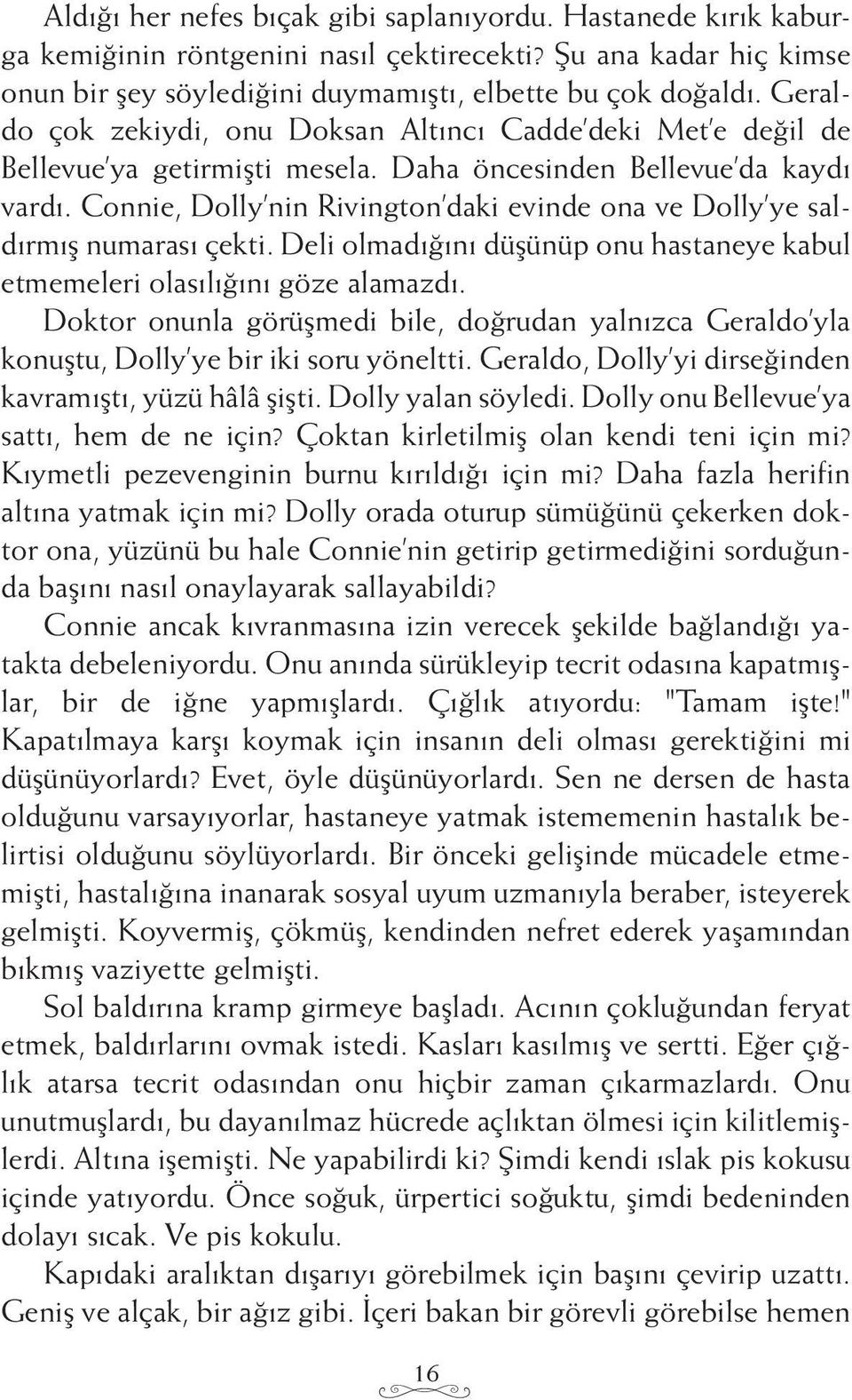 Connie, Dolly nin Rivington daki evinde ona ve Dolly ye saldırmış numarası çekti. Deli olmadığını düşünüp onu hastaneye kabul etmemeleri olasılığını göze alamazdı.