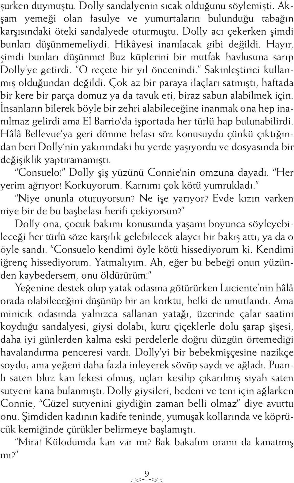 Sakinleştirici kullanmış olduğundan değildi. Çok az bir paraya ilaçları satmıştı, haftada bir kere bir parça domuz ya da tavuk eti, biraz sabun alabilmek için.