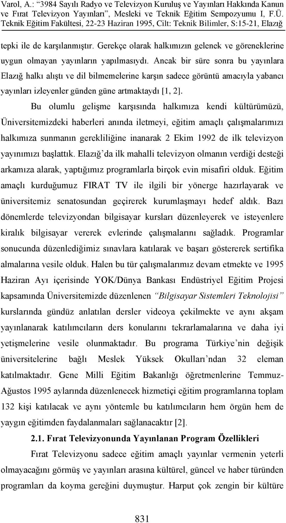 Bu olumlu gelişme karşısında halkımıza kendi kültürümüzü, Üniversitemizdeki haberleri anında iletmeyi, eğitim amaçlı çalışmalarımızı halkımıza sunmanın gerekliliğine inanarak 2 Ekim 1992 de ilk