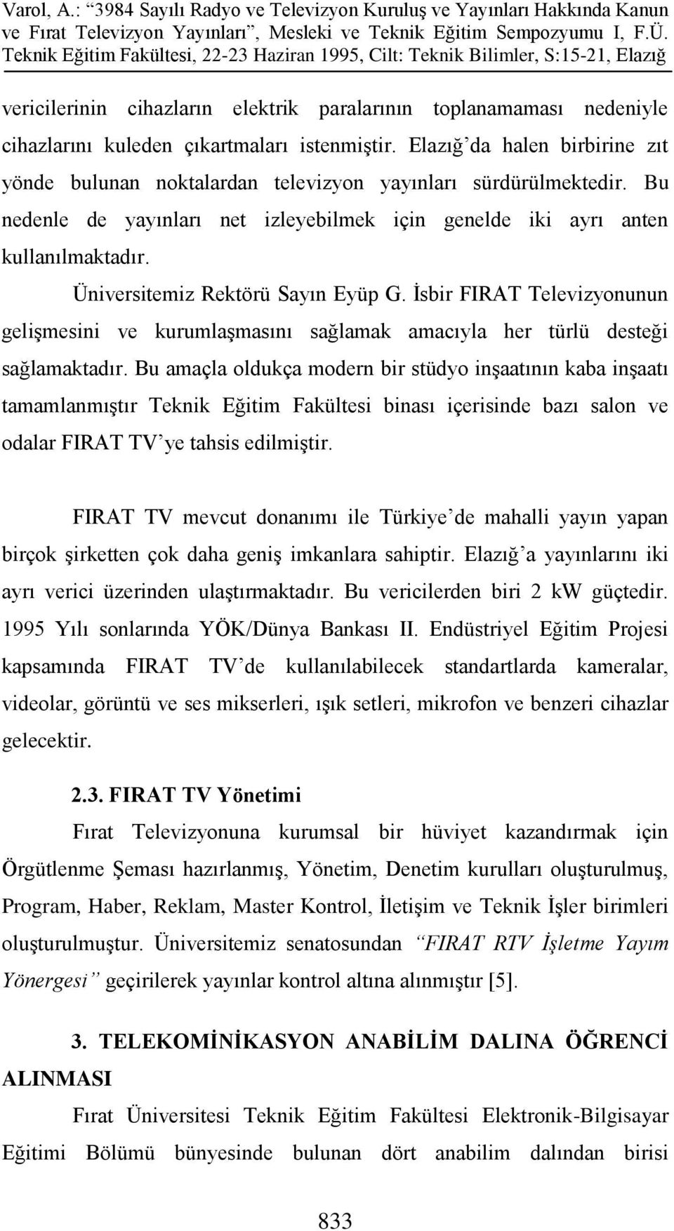 Üniversitemiz Rektörü Sayın Eyüp G. İsbir FIRAT Televizyonunun gelişmesini ve kurumlaşmasını sağlamak amacıyla her türlü desteği sağlamaktadır.