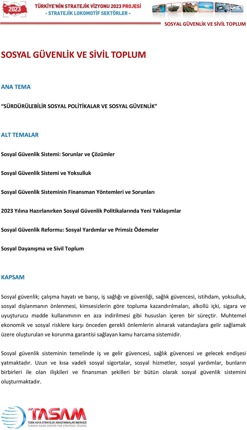 Dayanışma ve Sivil Toplum KAPSAM Sosyal güvenlik; çalışma hayatı ve barışı, iş sağlığı ve güvenliği, sağlık güvencesi, istihdam, yoksulluk, sosyal dışlanmanın önlenmesi, kimsesizlerin göre topluma