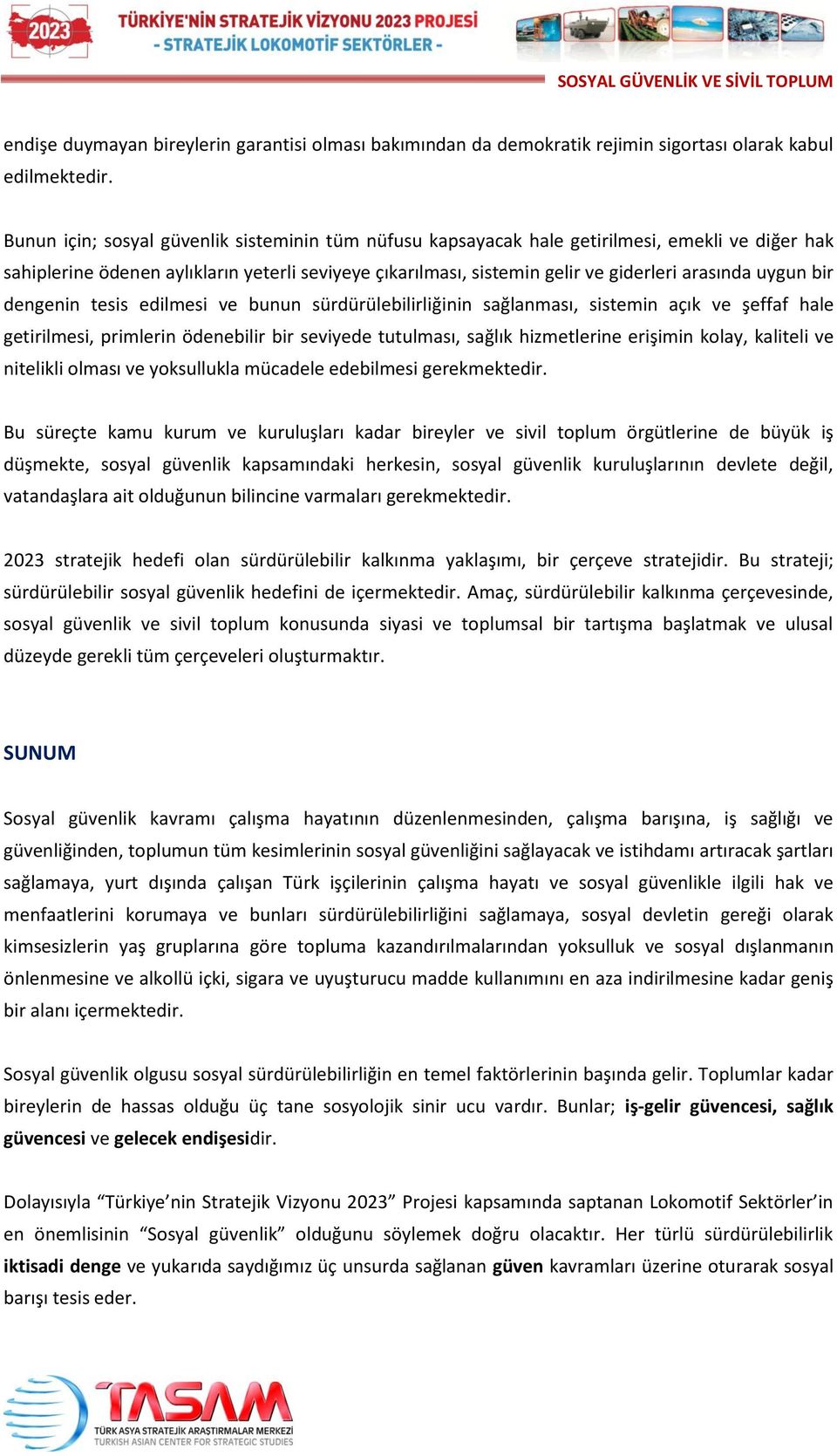 uygun bir dengenin tesis edilmesi ve bunun sürdürülebilirliğinin sağlanması, sistemin açık ve şeffaf hale getirilmesi, primlerin ödenebilir bir seviyede tutulması, sağlık hizmetlerine erişimin kolay,