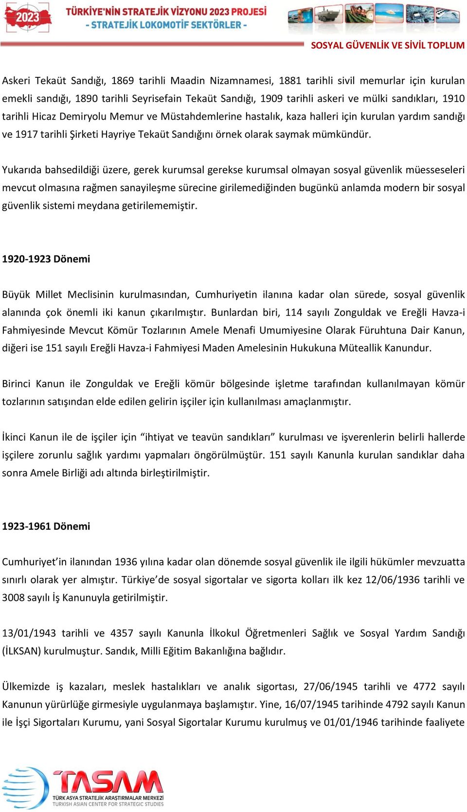 Yukarıda bahsedildiği üzere, gerek kurumsal gerekse kurumsal olmayan sosyal güvenlik müesseseleri mevcut olmasına rağmen sanayileşme sürecine girilemediğinden bugünkü anlamda modern bir sosyal