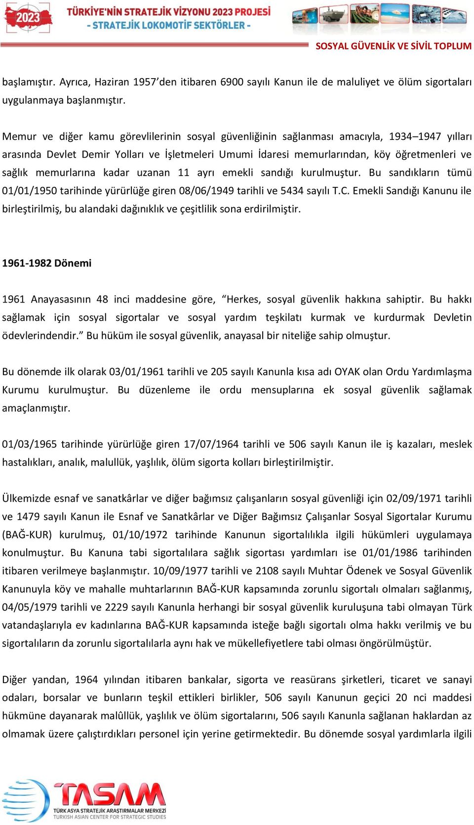 memurlarına kadar uzanan 11 ayrı emekli sandığı kurulmuştur. Bu sandıkların tümü 01/01/1950 tarihinde yürürlüğe giren 08/06/1949 tarihli ve 5434 sayılı T.C.