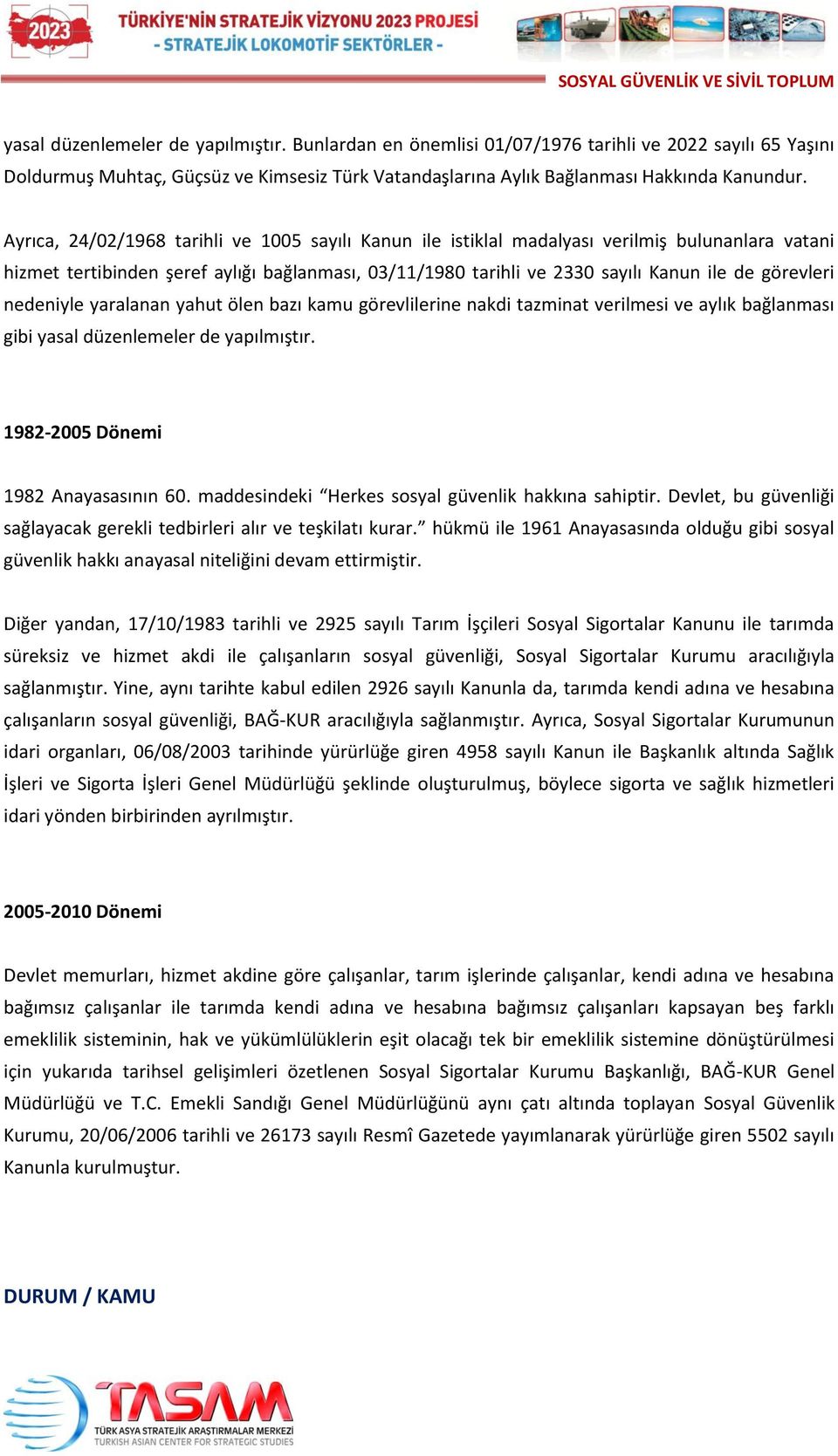 nedeniyle yaralanan yahut ölen bazı kamu görevlilerine nakdi tazminat verilmesi ve aylık bağlanması gibi yasal düzenlemeler de yapılmıştır. 1982-2005 Dönemi 1982 Anayasasının 60.