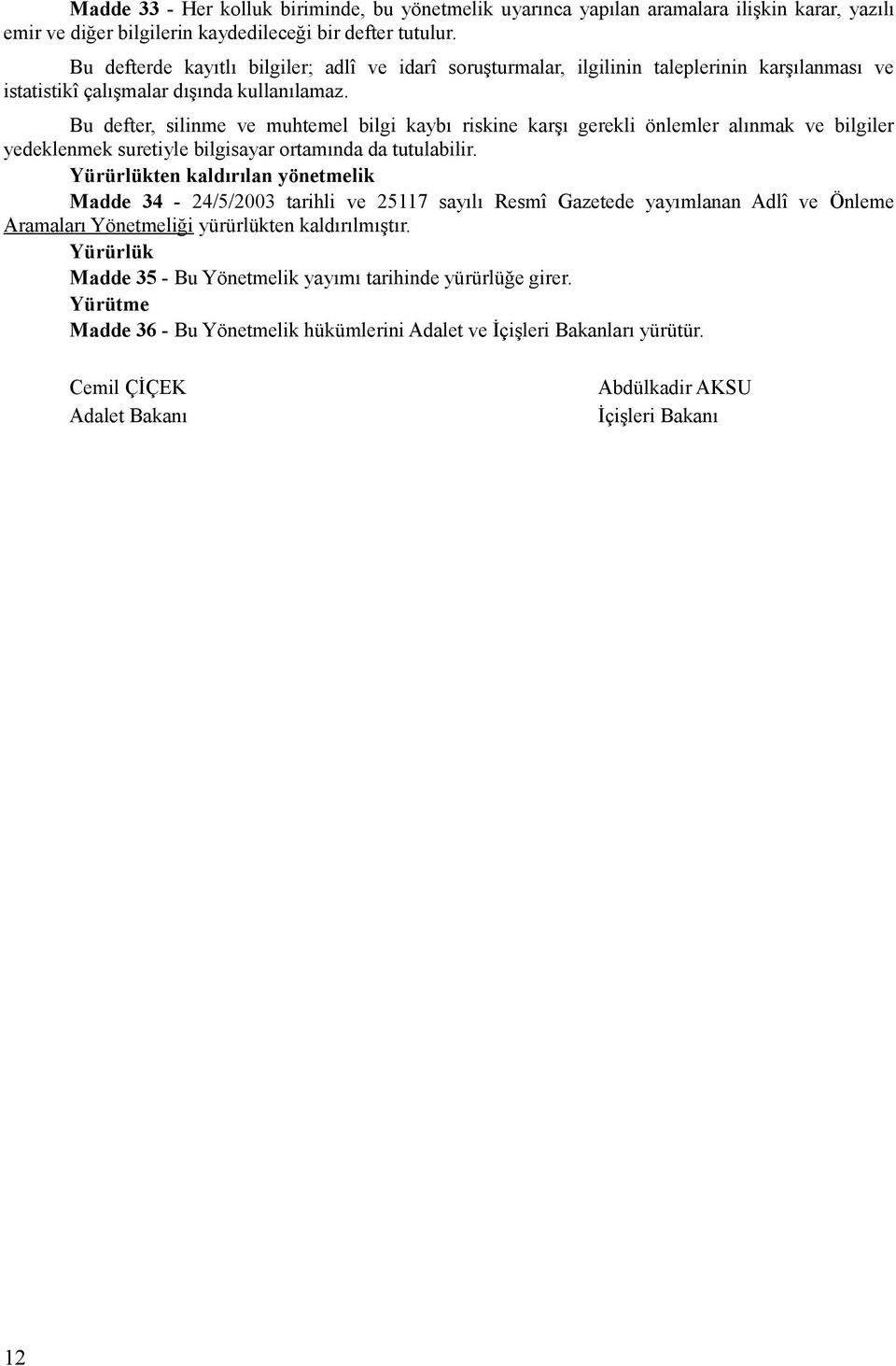 Bu defter, silinme ve muhtemel bilgi kaybı riskine karşı gerekli önlemler alınmak ve bilgiler yedeklenmek suretiyle bilgisayar ortamında da tutulabilir.