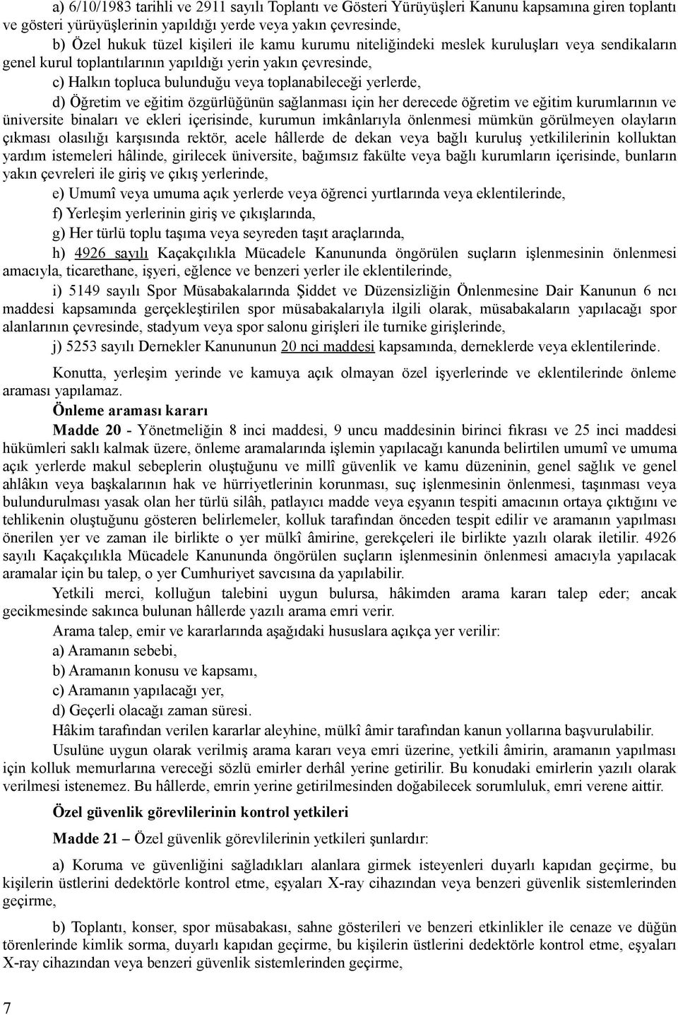 eğitim özgürlüğünün sağlanması için her derecede öğretim ve eğitim kurumlarının ve üniversite binaları ve ekleri içerisinde, kurumun imkânlarıyla önlenmesi mümkün görülmeyen olayların çıkması