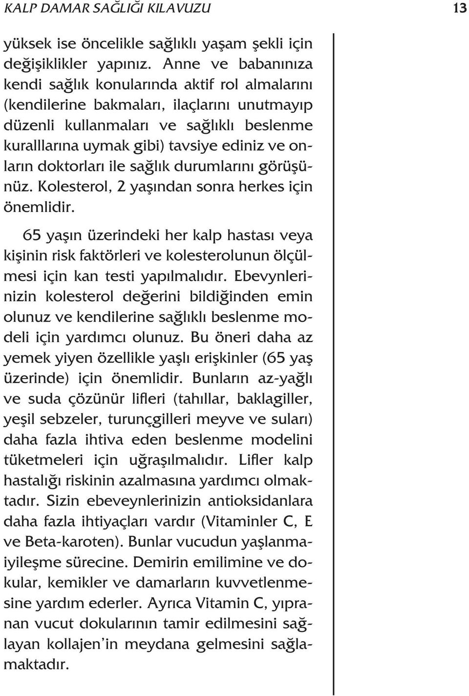 doktorlar ile sa l k durumlar n görüflünüz. Kolesterol, 2 yafl ndan sonra herkes için önemlidir.