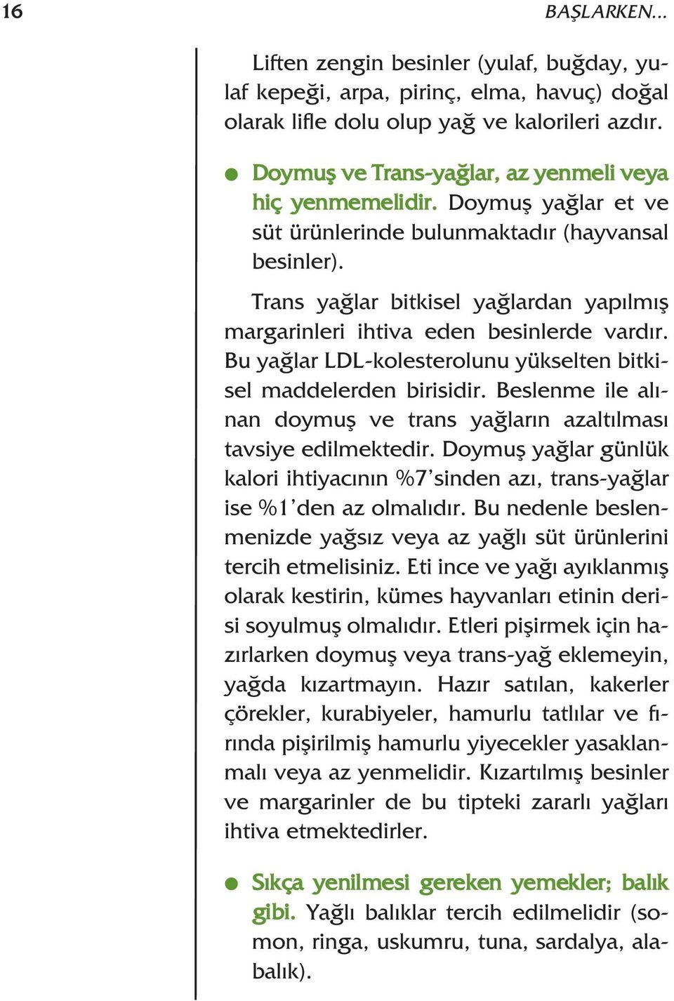 Trans ya lar bitkisel ya lardan yap lm fl margarinleri ihtiva eden besinlerde vard r. Bu ya lar LDL-kolesterolunu yükselten bitkisel maddelerden birisidir.