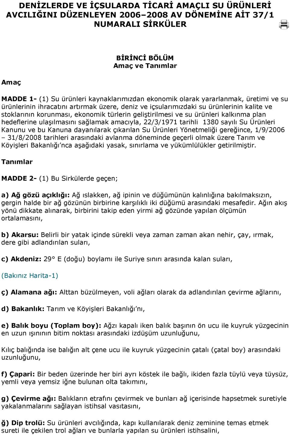 ürünleri kalkınma plan hedeflerine ulaşılmasını sağlamak amacıyla, 22/3/1971 tarihli 1380 sayılı Su Ürünleri Kanunu ve bu Kanuna dayanılarak çıkarılan Su Ürünleri Yönetmeliği gereğince, 1/9/2006