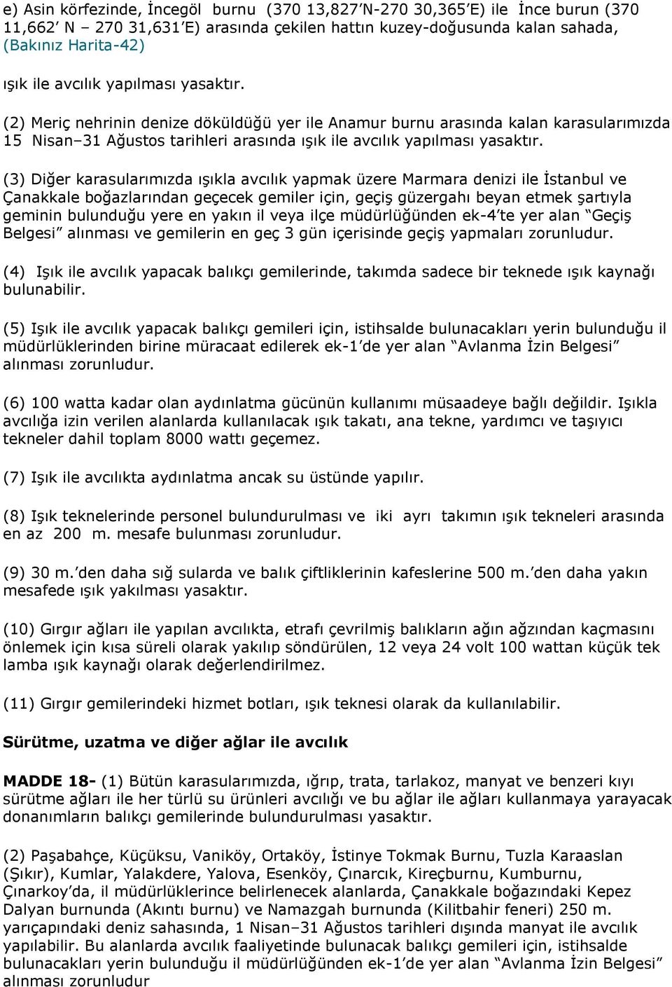 (3) Diğer karasularımızda ışıkla avcılık yapmak üzere Marmara denizi ile İstanbul ve Çanakkale boğazlarından geçecek gemiler için, geçiş güzergahı beyan etmek şartıyla geminin bulunduğu yere en yakın