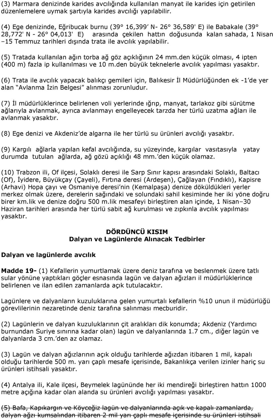 avcılık yapılabilir. (5) Tratada kullanılan ağın torba ağ göz açıklığının 24 mm.den küçük olması, 4 ipten (400 m) fazla ip kullanılması ve 10 m.den büyük teknelerle avcılık yapılması yasaktır.