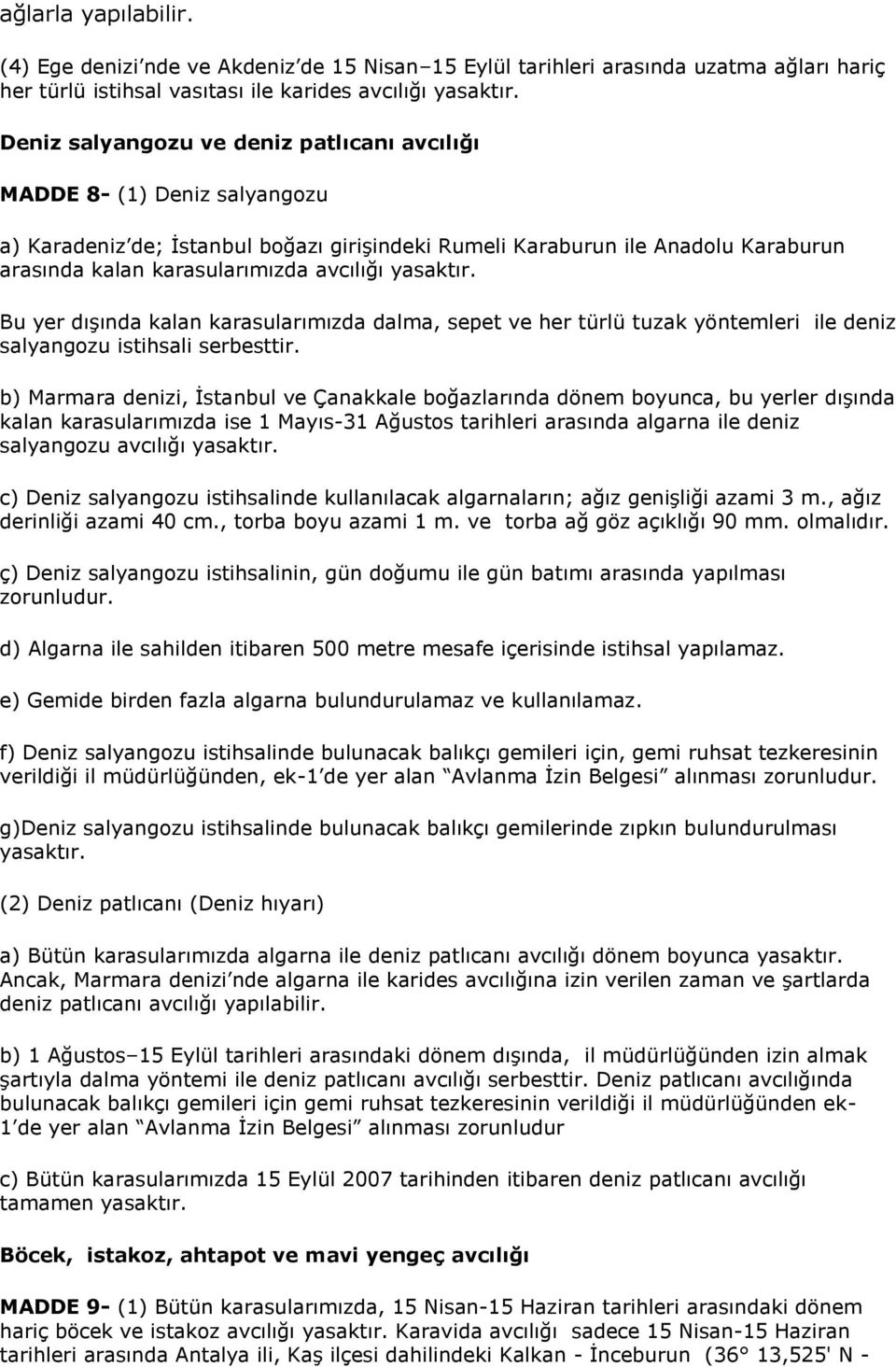 yasaktır. Bu yer dışında kalan karasularımızda dalma, sepet ve her türlü tuzak yöntemleri ile deniz salyangozu istihsali serbesttir.