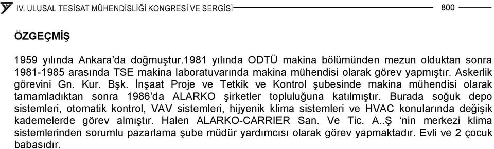 Kur. Bşk. İnşaat Proje ve Tetkik ve Kontrol şubesinde makina mühendisi olarak tamamladıktan sonra 1986 da ALARKO şirketler topluluğuna katılmıştır.