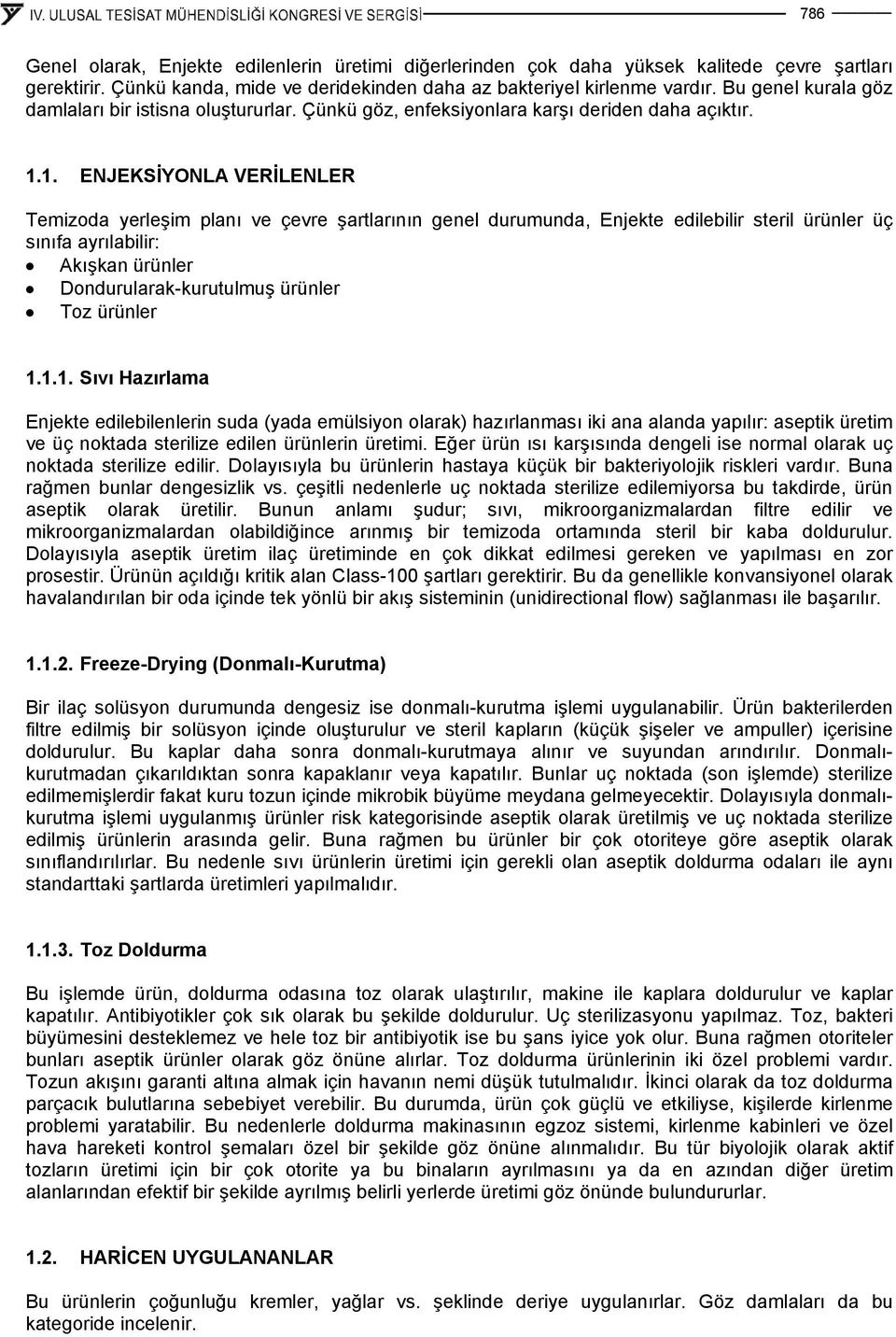 1. ENJEKSİYONLA VERİLENLER Temizoda yerleşim planı ve çevre şartlarının genel durumunda, Enjekte edilebilir steril ürünler üç sınıfa ayrılabilir: Akışkan ürünler Dondurularak-kurutulmuş ürünler Toz